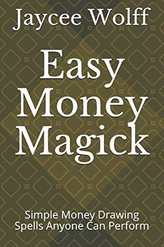 Easy Money Magick: Simple Money Drawing Spells Anyone Can Perform