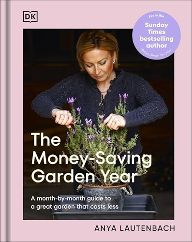 The Money-Saving Garden  Year: A Month-by-month  Guide to a Great Garden  that Costs Less