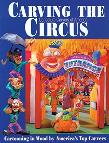 Carving the CCA Circus : Cartooning in Wood by America&s Top Carvers