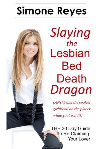 Slaying the Lesbian Bed Death Dragon: The 30 Day Guide to Re-Claiming Your Lover