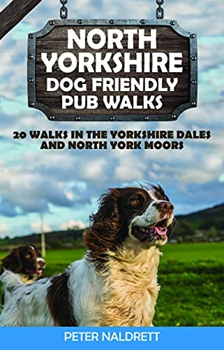 North Yorkshire Dog  - Friendly Pub Walks: 20  - Walks in the Yorkshire  - Dales and North York Moors