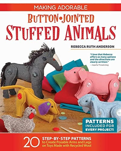 Making Adorable Button-Jointed Stuffed Animals: 20 Step-By-Step Patterns to Create Posable Arms and Legs on Toys Made with Recycled Wool