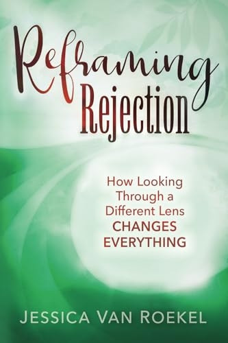 Reframing Rejection: How Looking Through a Different Lens Changes Everything