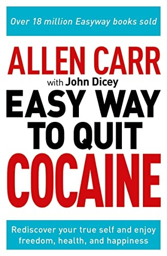 Allen Carr: The Easy Way to Quit Cocaine: Rediscover Your True Self and Enjoy Freedom, Health, and Happiness (Allen Carr's Easyway)