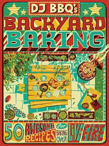 DJ BBQ's Backyard Baking: 50 Awesome Recipes for Baking Over Live Fire