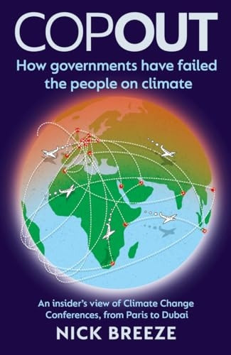 COPOUT: How governments have failed the people on climate - An insider's view of Climate Change Conferences, from Paris to Dubai