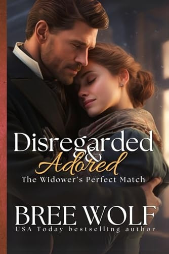 Disregarded & Adored: The Widower's Perfect Match (Love's Second Chance Series: Tales of Damsels & Knights)