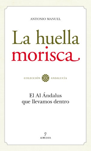 La huella morisca : el al-ndalus que llevamos dentro