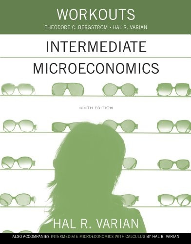 Workouts in Intermediate Microeconomics: For Intermediate Microeconomics and Intermediate Microeconomics with...