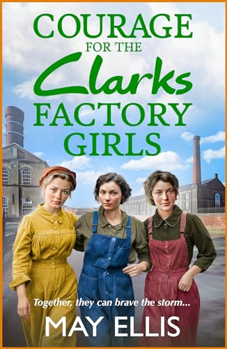 Courage for the Clarks  Factory Girls: A BRAND NEW  instalment in May Ellis'  heartfelt wartime saga  series for 2024 (Clarks  Factory Girls The)