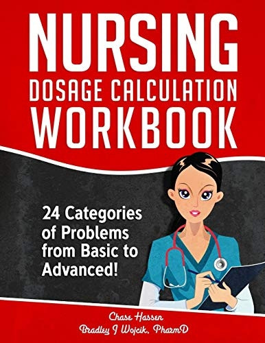 Nursing Dosage Calculation Workbook: 24 Categories Of Problems From Basic To Advanced! (Dosage Calculation Success)