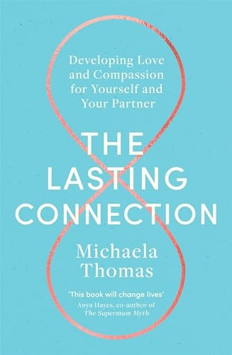 The Lasting Connection: Developing Love and Compassion for Yourself and Your Partner