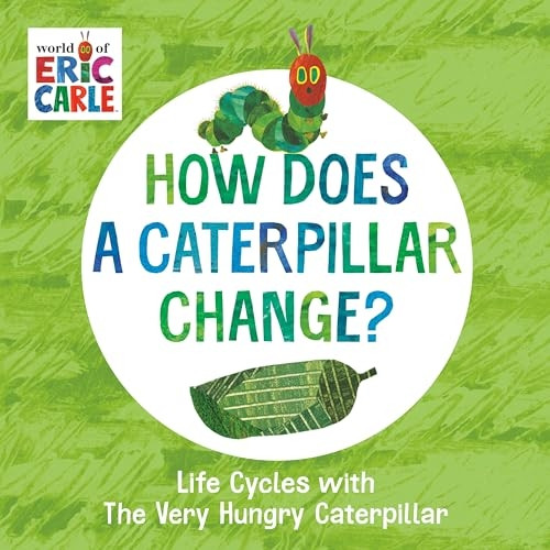 How Does a Caterpillar Change?: Life Cycles with The Very Hungry Caterpillar (The World of Eric Carle) [Board book]