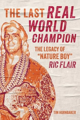 The Last Real World Champion: The Legend of 'Nature Boy' Ric Flair