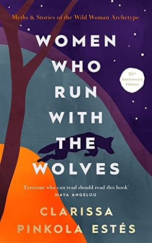 Women Who Run With The Wolves: Myths & Stories of the Wild Woman Archetype