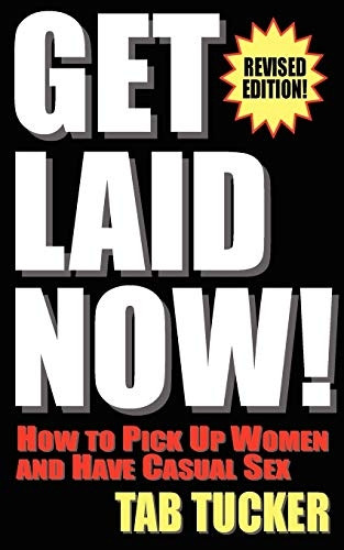 Get Laid Now! How to Pick Up Women and Have Casual Sex-Revised Edition
