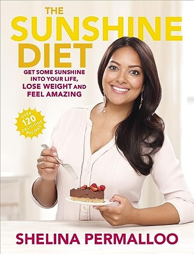 The Sunshine Diet: Get Some Sunshine into Your Life, Lose Weight and Feel Amazing - Over 120 Delicious Recipes