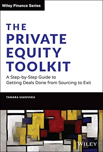 Private Equity Toolkit: A Step-by-Step Guide to Getting Deals Done from Sourcing to Exit