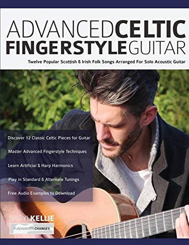 Advanced Celtic Fingerstyle Guitar: Twelve Popular Scottish & Irish Folk Songs Arranged For Solo Acoustic Guitar (Play Acoustic Guitar)