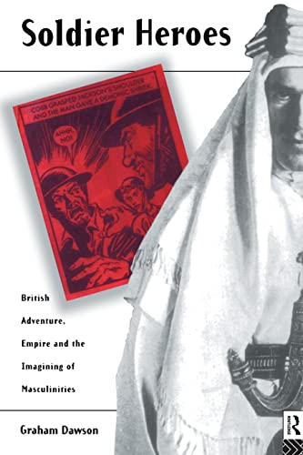 Soldier Heroes: British Advanture, Empire and the Imaging of Masculinity