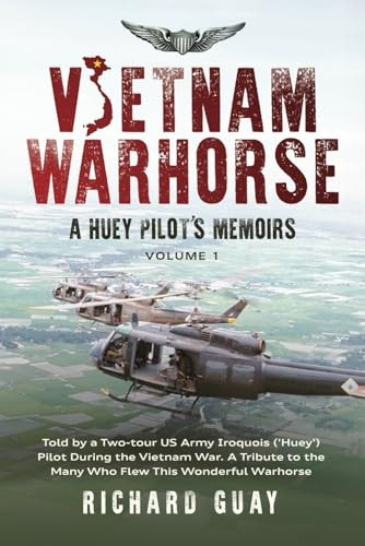 Vietnam Warhorse: A Huey Pilots Memoirs: Told by a Two-Tour US Army Iroquois ('Huey') Pilot During the Vietnam War. a Tribute to the Many Who Flew This Wonderful Warhorse.