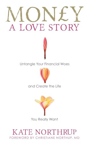 Money, a Love Story: Untangle Your Financial Woes and Create the Life You Really Want