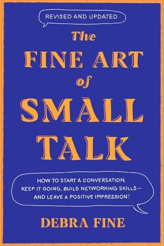 The Fine Art Of Small Talk: How to Start a Conversation, Keep It Going, Build Networking Skills - and Leave a Positive Impression!