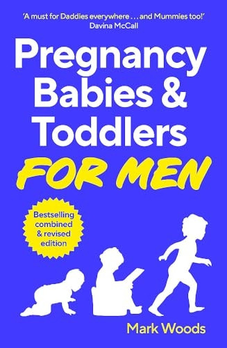 Pregnancy, Babies & Toddlers for Men: The ultimate guide for new and expectant dads