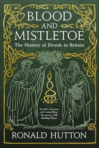Blood and Mistletoe: The History of the Druids in Britain