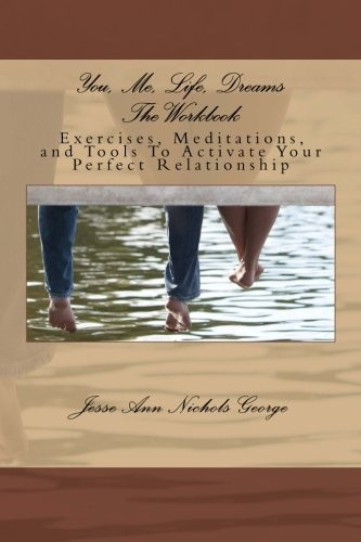 You, Me, Life, Dreams The Workbook: Exercises, Meditations, and Tools To Activate Your Perfect Relationship