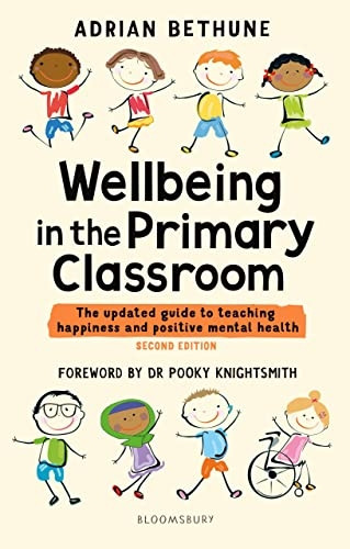 Wellbeing in the Primary Classroom: The updated guide to teaching happiness and positive mental health