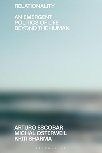 Relationality: An Emergent Politics of Life Beyond the Human (Beyond the Modern)