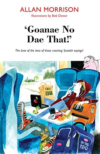 'Goanae No Dae That!' The best of the best of those cracking Scottish sayings!