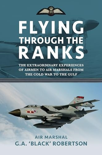 Flying Through the Ranks: The Extraordinary Experiences of Airmen to Air Marshals from the Cold War to the Gulf