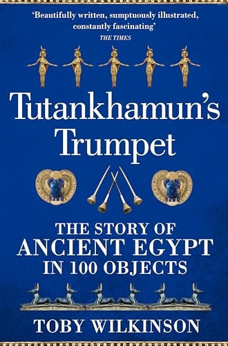 Tutankhamun's Trumpet: The Story of Ancient Egypt in 100 Objects