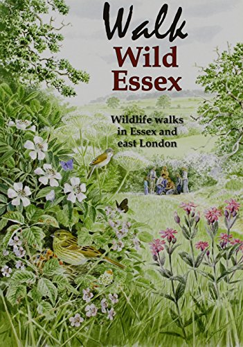 Walk Wild Essex: 50 Wildlife Walks in Essex and East London (Nature of Essex)