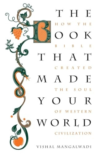 The Book That Made Your World: How the Bible Created the Soul of Western Civilization
