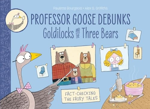 Professor Goose Debunks Goldilocks and the Three Bears (Professor Goose Debunks)
