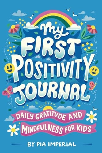My First Positivity Journal: Daily Gratitude and Mindfulness for Kids