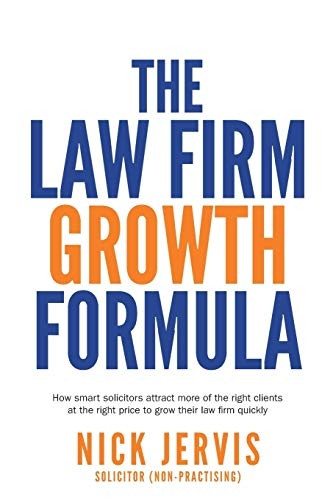 Law Firm Growth Formula: How Smart Solicitors Attract More of the Right Clients at the Right Price to Grow Their Law Firm Quickly