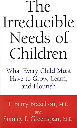 The Irreducible Needs of Children: What Every Child Must Have to Grow, Learn and Flourish
