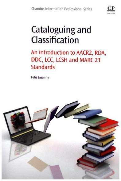 Cataloguing and Classification: An introduction to AACR2, RDA, DDC, LCC, LCSH and MARC 21 Standards