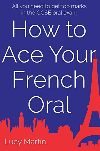 How to Ace Your French Oral: All You Need to Get Top Marks in the Speaking Exam
