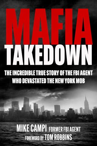 Mafia Takedown: The  Incredible True Story of  the FBI Agent Who  Devastated the New York  Mob