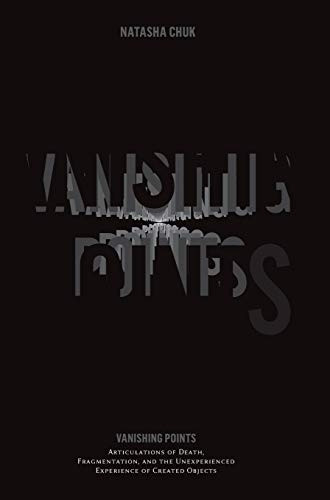 Vanishing Points: Articulations of Death, Fragmentation, and the Unexperienced Experience of Created Object
