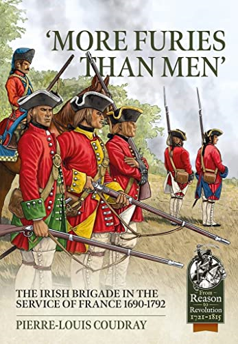 More Furies Than Men': The -  Irish Brigade in the  - Service of France 1690 - 1792 -  (From Reason to  - Revolution)