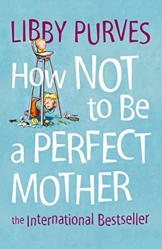 How Not to Be a Perfect Mother: The International Bestseller