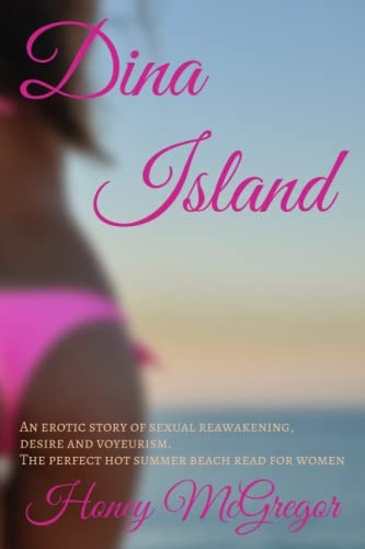 Dina Island: An erotic story of sexual reawakening, desire and voyeurism. The perfect hot summer beach read for women.
