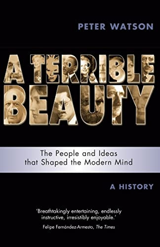 A Terrible Beauty: The People and Ideas that Shaped the Modern Mind: A History