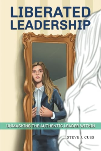 Liberated Leadership: Unmasking the Authentic Leader Within